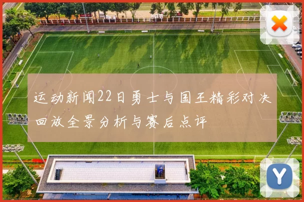 运动新闻22日勇士与国王精彩对决回放全景分析与赛后点评